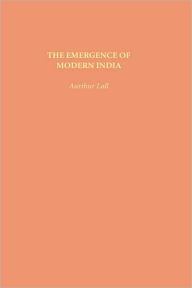 Title: The Emergence of Modern India, Author: Arthur Lall