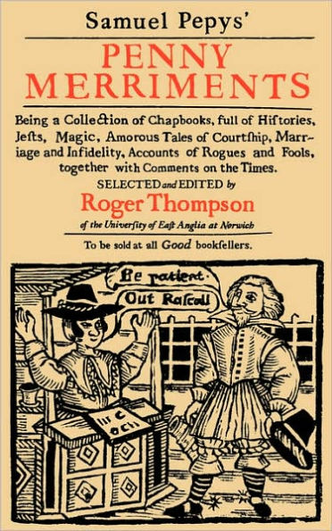 Samuel Pepys' Penny Merriments: Being a Collection of Chapbooks, Full of Histories, Jests, Magic, Amorous Tales of Courtship, Marriage and Infidelity, Accounts of Rogues and Fools, Together with Comments on the Times