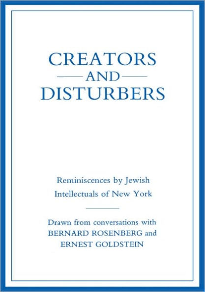 Creators and Disturbers: Reminiscences by Jewish Intellectuals of New York