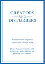 Creators and Disturbers: Reminiscences by Jewish Intellectuals of New York