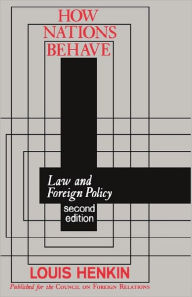 Title: How Nations Behave: Law and Foreign Policy / Edition 2, Author: Louis Henkin