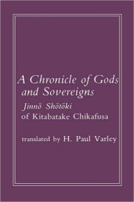 Title: Chronicle of Gods and Sovereigns: Jinno Shotoki of Kitabatake Chikafusa, Author: H. Paul Varley