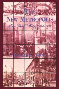 Title: The New Metropolis: New York City, 1840-1857 / Edition 1, Author: Edward Spann