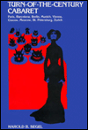 Title: Turn-Of-The-Century Cabaret: Paris, Barcelona, Berlin, Munich, Vienna, Cracow, Moscow, St. Petersburg, Zurich, Author: Harold B. Segel