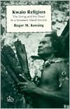 Title: Kwaio Religion: The Living and the Dead in a Solomon Island Society / Edition 1, Author: Roger Keesing