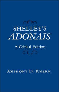Title: Shelley's Adonais: A Critical Edition, Author: Anthony Knerr