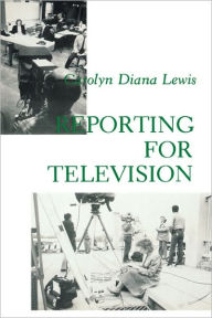 Title: Reporting for Television, Author: Carolyn Diana Lewis