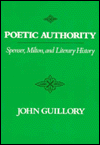 Title: Poetic Authority: Spenser, Milton, and Literary History, Author: John Guillory