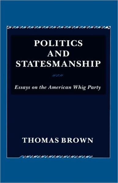 Politics and Statesmanship: Essays on the American Whig Party