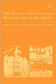 Title: Old Homes, New Families: Shared Living for the Elderly, Author: Gordon Streib