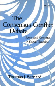 Title: The Consensus-Conflict Debate: Form and Content in Social Theories, Author: Thomas J. Bernard