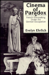 Title: Cinema of Paradox: French Filmmaking Under the German Occupation, Author: Evelyn Ehrlich