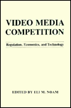 Title: Video Media Competition: Regulation, Economics, and Technology, Author: Eli Noam