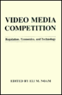 Video Media Competition: Regulation, Economics, and Technology