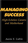 Managing Success: High-Echelon Careers and Motherhood