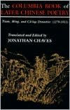 Title: The Columbia Book of Later Chinese Poetry: Yuan, Ming, and Ch'ing Dynasties (1279-1911) / Edition 1, Author: Jonathan Chaves