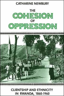 The Cohesion of Oppression: Clientship and Ethnicity in Rwanda, 1860-1960