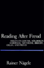 Reading After Freud: Essays on Goethe, Hölderlin, Habermas, Nietzsche, Brecht, Celan, and Freud