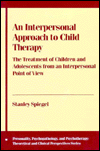 Title: An Interpersonal Approach to Child Therapy: The Treatment of Children and Adolescents from an Interpersonal Point of View / Edition 1, Author: Stanley Spiegel