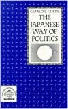 Title: The Japanese Way of Politics / Edition 1, Author: Gerald Curtis