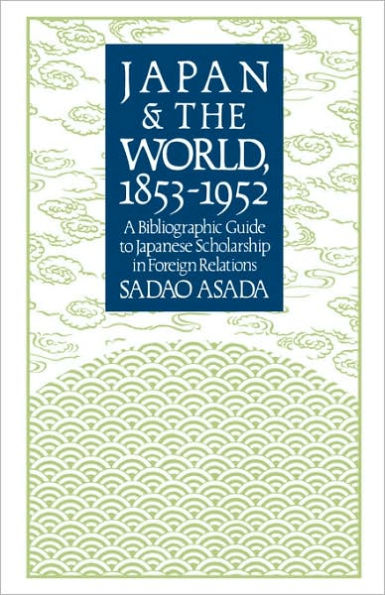 Japan and the World, 1853-1952: A Bibliographic Guide to Japanese Scholarship in Foreign Relations