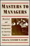 Masters to Managers: Historical and Comparative Perspectives on American Employers