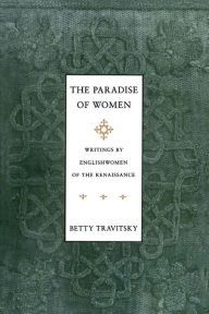 Title: The Paradise of Women: Writings by Englishwomen in the Renaissance / Edition 1, Author: Betty Travitsky