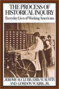 Title: The Process of Historical Inquiry: Everyday Lives of Working Americans / Edition 1, Author: Jerome M. Clubb