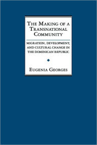 Title: The Making of a Transnational Community: Migration, Development, and Cultural Change in the Dominican Republic, Author: Eugenia Georges