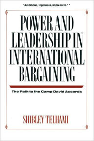 Title: Power and Leadership in International Bargaining: The Path to the Camp David Accords, Author: Shibley Telhami