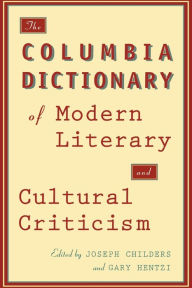 Title: The Columbia Dictionary of Modern Literary and Cultural Criticism / Edition 1, Author: Joseph Childers Ph.D. Columbia University