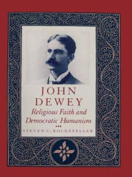 Title: John Dewey: Religious Faith and Democratic Humanism, Author: Steven Rockefeller