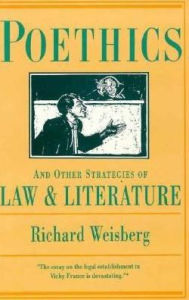 Title: Poethics and Other Strategies of Law and Literature, Author: Richard Weisberg