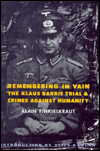 Title: Remembering in Vain: The Klaus Barbie Trial and Crimes Against Humanity, Author: Alain Finkielkraut