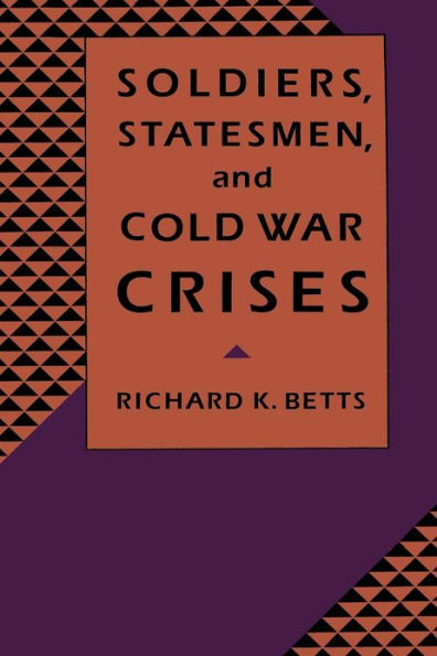 Soldiers, Statesmen, and Cold War Crises / Edition 1