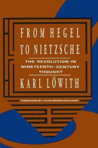 Title: From Hegel to Nietzsche: The Revolution in Nineteenth-Century Thought / Edition 1, Author: Karl Löwith
