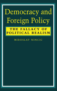 Title: Democracy and Foreign Policy: The Fallacy of Political Realism, Author: Miroslav Nincic