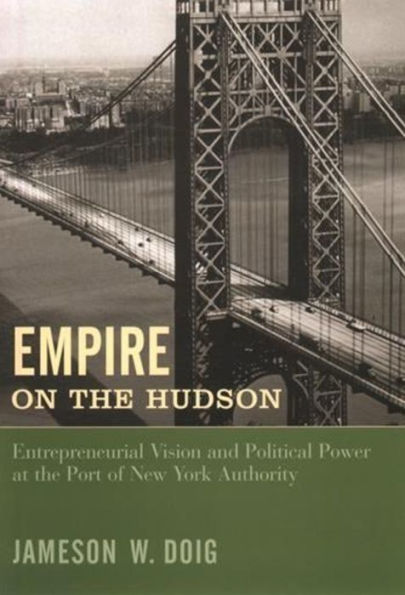 Empire on the Hudson: Entrepreneurial Vision and Political Power at the Port of New York Authority / Edition 1