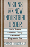 Visions of a New Industrial Order: Social Science and Labor Theory in America's Progressive Era