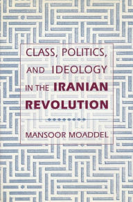 Title: Class, Politics, and Ideology in the Iranian Revolution, Author: Mansoor Moaddel