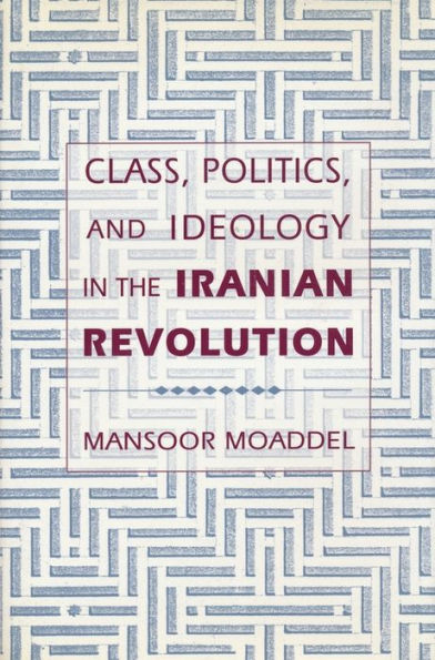 Class, Politics, and Ideology in the Iranian Revolution / Edition 1