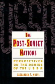 Title: The Post-Soviet Nations: Perspectives on the Demise of the USSR, Author: Alexander Motyl