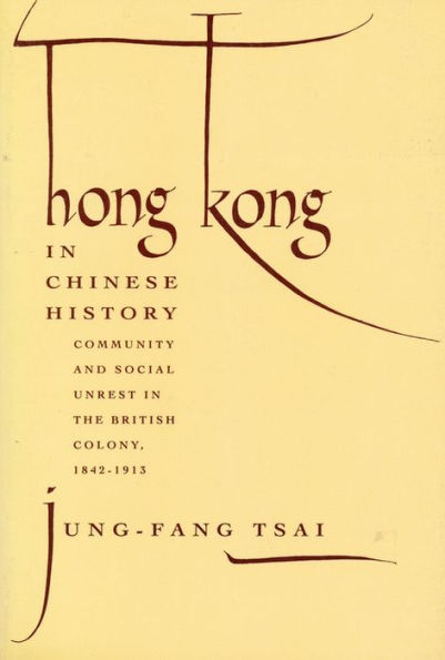 Hong Kong in Chinese History: Community and Social Unrest in the British Colony, 1842-1913