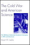 Title: The Cold War and American Science: The Military-Industrial-Academic Complex at MIT and Stanford, Author: Stuart W. Leslie