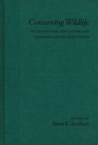 Title: Conserving Wildlife: International Education and Communication Approaches / Edition 1, Author: Susan Jacobson