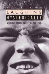 Title: Laughing Hysterically: American Screen Comedy of the 1950s / Edition 1, Author: Ed Sikov