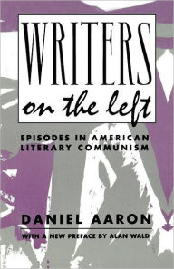 Title: Writers on the Left: Episodes in American Literary Communism / Edition 1, Author: Daniel Aaron