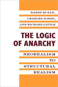 Title: The Logic of Anarchy: Neorealism to Structural Realism / Edition 1, Author: Barry Buzan