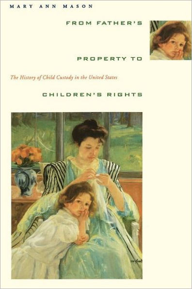 From Father's Property to Children's Rights: The History of Child Custody in the United States / Edition 1