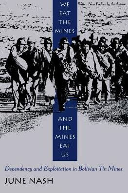 We Eat the Mines and the Mines Eat Us: Dependency and Exploitation in Bolivian Tin Mines / Edition 2